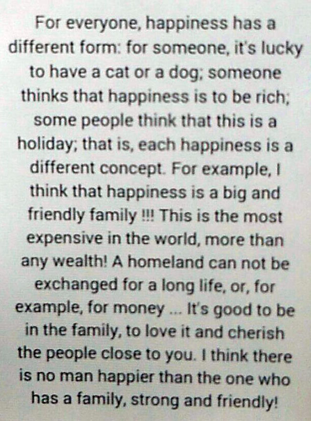 Что для меня счастье? Для меня это отличное настроение, улыбки близких, здоровье.  Мне кажется, что без радости на лице родных...